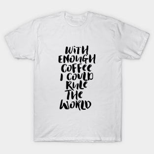 With Enough Coffee I Could Rule the World T-Shirt